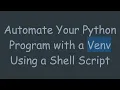 Automate Your Python Program with a Venv Using a Shell Script