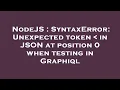 NodeJS SyntaxError Unexpected token in JSON at position 0 when testing in Graphiql