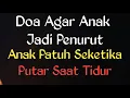 Download Lagu Doa agar anak jadi penurut dan patuh, Putar Saat Anak Tertidur \u0026 Sebagai Pengantar Tidur