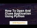 how to open and close application using python