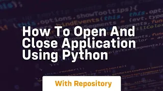 how to open and close application using python