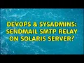 DevOps SysAdmins sendmail SMTP relay on Solaris server 2 Solutions