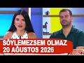 Soylemezsem Olmaz 20 Agustos 2026