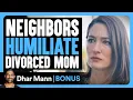 Neighbors HUMILIATE Divorced Mom Dhar Mann Bonus