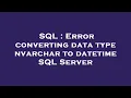 SQL Error converting data type nvarchar to datetime SQL Server