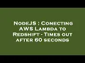NodeJS Conecting AWS Lambda to Redshift - Times out after 60 seconds