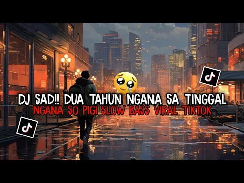 Download MP3 DJ SAD!! DUA TAHUN NGANA SE TINGGAL_Ngana So Pergi Viral Tiktok  Terbaru
