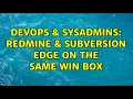 DevOps SysAdmins Redmine Subversion Edge on the same Win Box