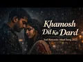 Lagu Khamosh Dil Ka Dard | Ek Adhoori Mohabbat Ki Kahani | Sad Romantic Hindi Song 2025