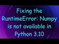 Fixing the RuntimeError Numpy is not available in Python 3 10