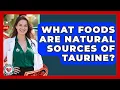 What Foods Are Natural Sources Of Taurine - Hypertension Help Hub