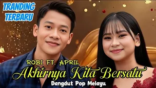 akhirnya kita bersatu robi ft april dangdut pop melayu viral 2026 cover lagu terbaru