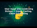 Ep 6 User Input and Combining Strings input Casting Clean Formatting