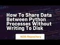 How to share data between python processes without writing to disk