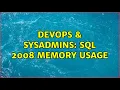 DevOps SysAdmins SQL 2008 Memory Usage 2 Solutions