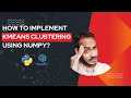K-Means Clustering Algorithm in Python NumPy Implementation Tutorial