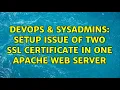 DevOps SysAdmins setup issue of two SSL certificate in one apache web server