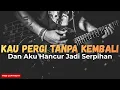 Lagu Kau Pergi Tanpa Kembali… Dan Aku Hancur Jadi Serpihan