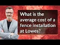 What is the average cost of a fence installation at Lowes
