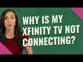 Why is my Xfinity TV not connecting