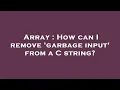 Array How can I remove garbage input from a C string