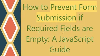 How to Prevent Form Submission if Required Fields are Empty A JavaScript Guide