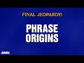Phrase Origins Final Jeopardy JEOPARDY