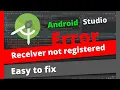 IlligalArgumentException Receiver not registered null Android Studio Error