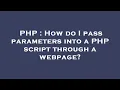 PHP How do I pass parameters into a PHP script through a webpage