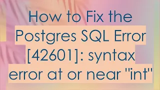 How to Fix the Postgres SQL Error 42601 syntax error at or near int