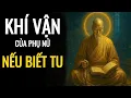Download Lagu KHÍ VẬN PHỤ NỮ NẾU BIẾT TU – CÀNG LẶNG LẼ, CÀNG HÓA VÀNG SON