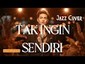 Lagu TAK INGIN SENDIRI (AKU MASIH SEPERTI YANG DULU) - Dian Piesesha | Jazz Cover