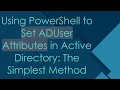 Using PowerShell to Set ADUser Attributes in Active Directory The Simplest Method