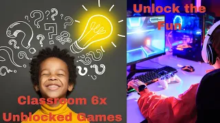 Classroom 6x Unblocked Games for an Epic Educational Adventure Unlocking Fun and Learning