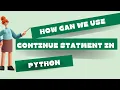 What is the purpose of continue statement in Python Aga Khan Board AKUEB CS Knowledge