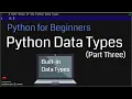 Python Data Types Part Three Built-in Data Types Python for Beginners Python Programming