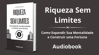 Riqueza Sem Limites: Como Expandir Sua Mentalidade e Construir uma Fortuna - Audiobook completo