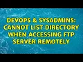 DevOps SysAdmins Cannot list directory when accessing ftp server remotely 4 Solutions