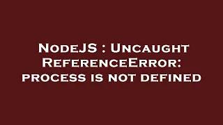 NodeJS Uncaught ReferenceError process is not defined