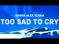 Download Lagu Sasha Alex Sloan - Too Sad To Cry (Lyrics)