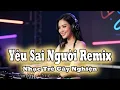 Lagu Yêu Sai Người Remix Bass Mạnh - Nhạc Trẻ Gây Nghiện 2026