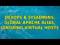 DevOps SysAdmins Global Apache Alias ignoring virtual hosts 3 Solutions