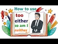 Lagu How to use too, either, so am I, and neither do I, in English