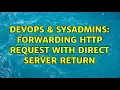 DevOps SysAdmins Forwarding HTTP Request with Direct Server Return 9 Solutions
