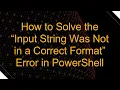 How to Solve the Input String Was Not in a Correct Format Error in PowerShell