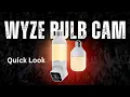 Quick Look Wyze Bulb Cam