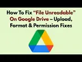How To Fix File Unreadable On Google Drive - Upload Format Permission Fixes