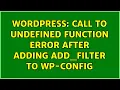 Wordpress Call to undefined function error after adding add - filter to wp-config 3 Solutions