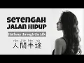 人間半途 • Ren Jian Ban Tu • 洋瀾一 • Yang Lan Yi • Setengah Jalan Hidup • Halfway through the Life • Lirik