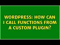 Wordpress How can I call functions from a custom plugin